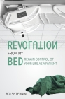 Revolution From My Bed: Regain Control of Your Life as a Patient By Roi Shternin, Rusti L. Lehay (Editor) Cover Image
