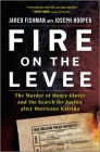 Fire on the Levee: The Murder of Henry Glover and the Search for Justice After Hurricane Katrina By Jared Fishman, Joseph Hooper (With) Cover Image