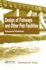Design of Fishways and Other Fish Facilities By Charles H. Clay Cover Image