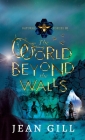 The World Beyond the Walls By Jean Gill Cover Image