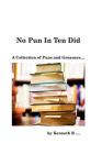 No Pun In Ten Did: A Collection of Puns and Groaners By Kenneth R Cover Image