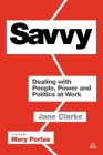 Savvy: Dealing with People, Power and Politics at Work By Jane Clarke Cover Image