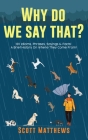 Why Do We Say That? 101 Idioms, Phrases, Sayings & Facts! A Brief History On Where They Come From! Cover Image