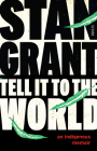 Tell It to the World: An Indigenous Memoir By Stan Grant Cover Image