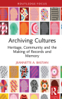 Archiving Cultures: Heritage, community and the making of records and memory By Jeannette A. Bastian Cover Image