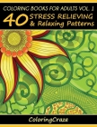 Coloring Books For Adults Volume 1: 40 Stress Relieving And Relaxing Patterns (Anti-Stress Art Therapy #1) By Coloringcraze Cover Image