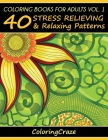 Coloring Books For Adults Volume 1: 40 Stress Relieving And Relaxing Patterns (Anti-Stress Art Therapy #1) Cover Image