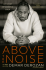 Above the Noise: My Story of Chasing Calm By DeMar DeRozan, Dave Zarum (With), Gregg Popovich (Foreword by) Cover Image