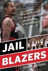 Jail Blazers: How the Portland Trail Blazers Became the Bad Boys of Basketball By Kerry Eggers Cover Image