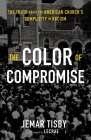 The Color of Compromise: The Truth about the American Church's Complicity in Racism By Jemar Tisby Cover Image