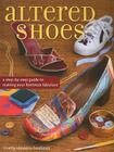 Altered Shoes: A Step-By-Step Guide to Making Your Footwear Fabulous By Marty Stevens-Heebner Cover Image