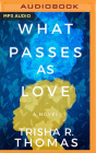 What Passes as Love By Trisha R. Thomas, Marcus Stewart (Read by), Soneela Nankani (Read by) Cover Image