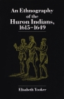 Ethnography of the Huron Indians: 1615-1649 (Iroquois and Their Neighbors) By Elisabeth Tooker Cover Image