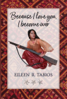 Because I Love You, I Become War: Poems & Uncollected Poetics Prose By Eileen R. Tabios Cover Image