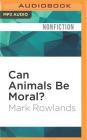 Can Animals Be Moral? By Mark Rowlands, Shanet Clark (Read by) Cover Image