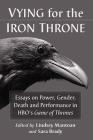 Vying for the Iron Throne: Essays on Power, Gender, Death and Performance in HBO's Game of Thrones Cover Image