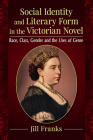 Social Identity and Literary Form in the Victorian Novel: Race, Class, Gender and the Uses of Genre By Jill Franks Cover Image