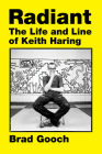 Radiant: The Life and Line of Keith Haring By Brad Gooch Cover Image