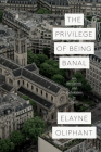 The Privilege of Being Banal: Art, Secularism, and Catholicism in Paris (Class 200: New Studies in Religion) By Elayne Oliphant Cover Image
