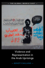 Violence and Representation in the Arab Uprisings (Global Middle East #21) By Benoît Challand Cover Image