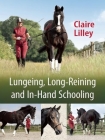 Lungeing, Long-Reining and In-Hand Schooling By Claire Lilley Cover Image