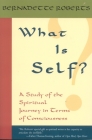 What Is Self?: A Study of the Spiritual Journey in Terms of Consciousness, By Bernadette Roberts Cover Image