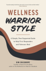 Wellness Warrior Style: A Simple, Peer-Supported Guide to Help First Responders and Veterans Heal By Kim Colegrove, Becca Anderson (Foreword by) Cover Image