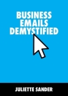 Business Emails Demystified By Juliette Sander Cover Image