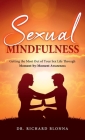 Sexual Mindfulness: Getting the Most Out of Your Sex Life Through Moment-by-Moment Awareness By Richard Blonna Cover Image