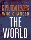 12 Political Leaders Who Changed the Wor By Matthew McCabe Cover Image