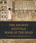 The Ancient Egyptian Book of the Dead: Prayers, Incantations, and Other Texts from the Book of the Dead By E. A. Wallis Budge Cover Image