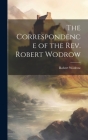 The Correspondence of the Rev. Robert Wodrow By Robert Wodrow Cover Image