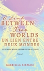 A Link Between Two Worlds / Un Lien Entre Deux Mondes: Together Forever / Ensemble Pour Toujours - Volume 3 By Gabriella Kikwaki Cover Image