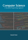 Computer Science: A Structured Programming Approach By Samuel Green (Editor) Cover Image