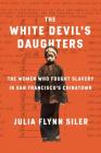 The White Devil's Daughters: The Women Who Fought Slavery in San Francisco's Chinatown Cover Image