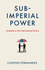 Subimperial Power: Australia in the International Arena By Clinton Fernandes Cover Image