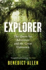Explorer: The Quest for Adventure and the Great Unknown By Benedict Allen Cover Image