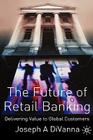 The Future of Retail Banking By J. Divanna Cover Image