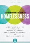 The Librarian's Guide to Homelessness: An Empathy-Driven Approach to Solving Problems, Preventing Conflict, and Serving Everyone By Ryan J. Dowd Cover Image