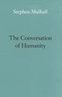 The Conversation of Humanity (Page-Barbour Lectures) By Stephen Mulhall Cover Image