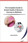 The Complete Guide to Breast Health A Woman's Journey to Wellness Cover Image