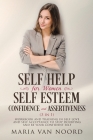 Self Help for Women: Self-Esteem, Confidence and Assertiveness (3 in 1) Workbook and Training in Self-Love and Self-Acceptance to Stop Doub By Maria Van Noord Cover Image