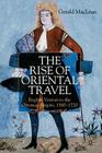 The Rise of Oriental Travel: English Visitors to the Ottoman Empire, 1580 - 1720 By G. MacLean Cover Image
