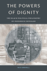 The Powers of Dignity: The Black Political Philosophy of Frederick Douglass Cover Image