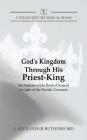 God's Kingdom through His Priest-King: An Analysis of the Book of Samuel in Light of the Davidic Covenant By J. Alexander Rutherford Cover Image