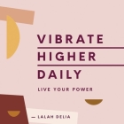 Vibrate Higher Daily Lib/E: Live Your Power By Lalah Delia, Bahni Turpin (Read by) Cover Image