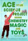 Ace Your Science Project Using Chemistry Magic and Toys: Great Science Fair Ideas By Robert Gardner Cover Image