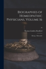 Biographies of Homeopathic Physicians, Volume 16: Hering - Holcombe; 16 By Thomas Lindsley 1847-1918 Bradford Cover Image