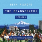 The Beadworkers Lib/E: Stories By Beth Piatote (Read by), Various Narrators (Read by), Christian Nagler (Read by) Cover Image