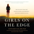 Girls on the Edge Lib/E: Why So Many Girls Are Anxious, Wired, and Obsessed--And What Parents Can Do By Leonard Sax, Andrew Colford (Read by) Cover Image
